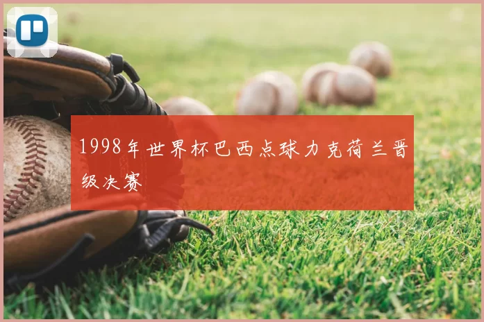1998年世界杯巴西点球力克荷兰晋级决赛