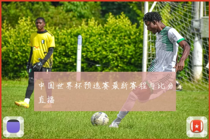 中国世界杯预选赛最新赛程与比分直播