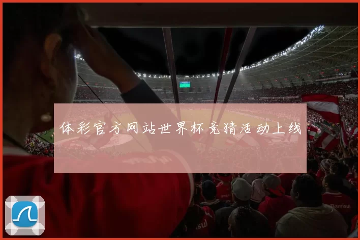 体彩官方网站世界杯竞猜活动上线