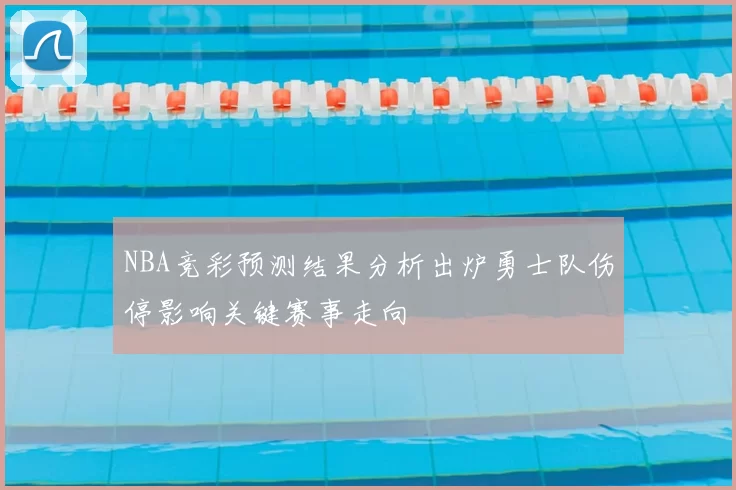 NBA竞彩预测结果分析出炉勇士队伤停影响关键赛事走向
