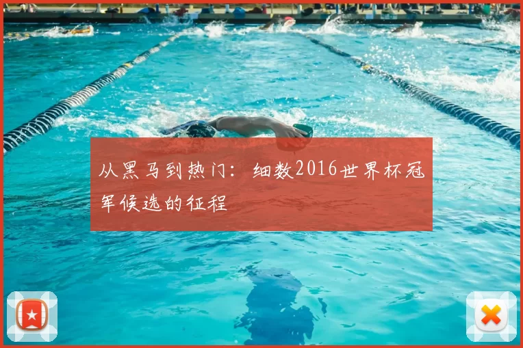 从黑马到热门:细数2016世界杯冠军候选的征程