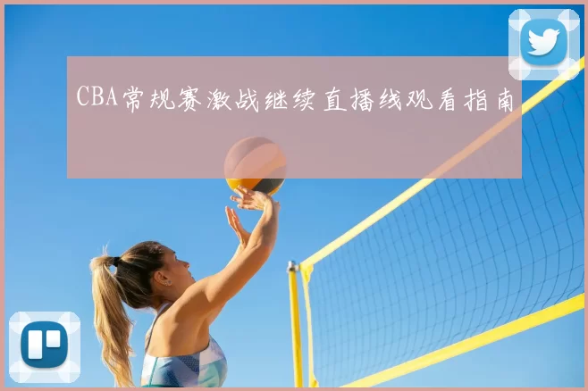 CBA常规赛激战继续直播线观看指南
