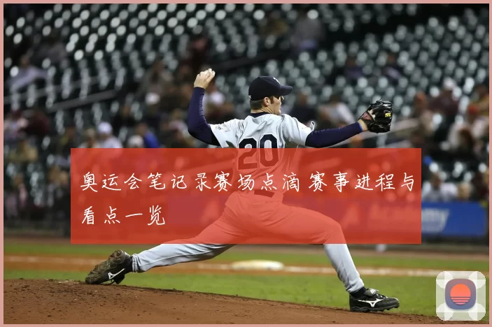 奥运会笔记录赛场点滴 赛事进程与看点一览