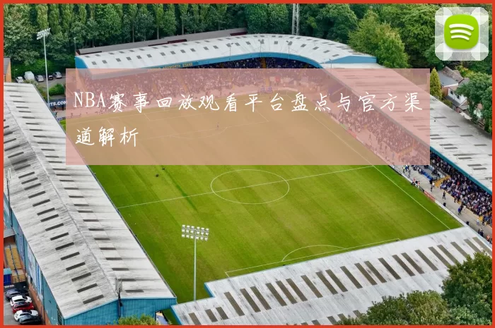 NBA赛事回放观看平台盘点与官方渠道解析