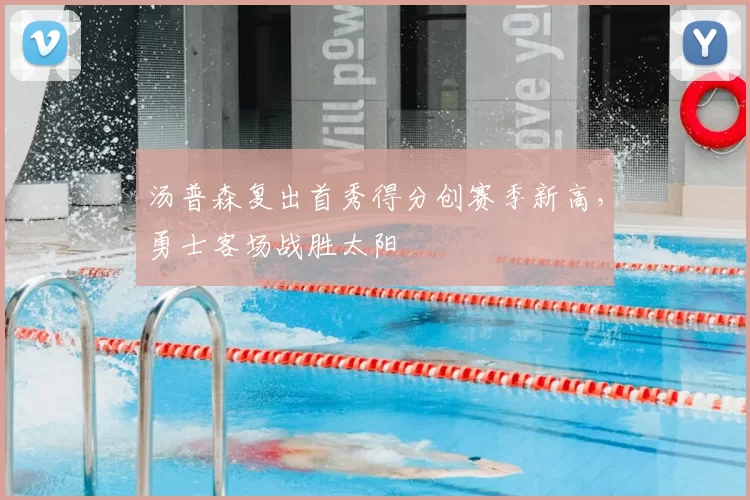 汤普森复出首秀得分创赛季新高，勇士客场战胜太阳