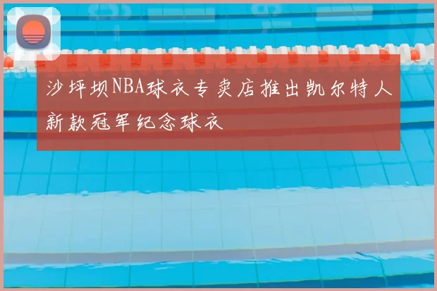 沙坪坝NBA球衣专卖店推出凯尔特人新款冠军纪念球衣