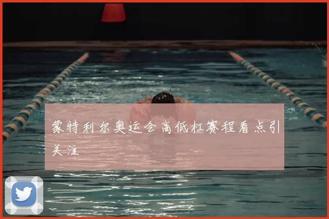 蒙特利尔奥运会高低杠赛程看点引关注