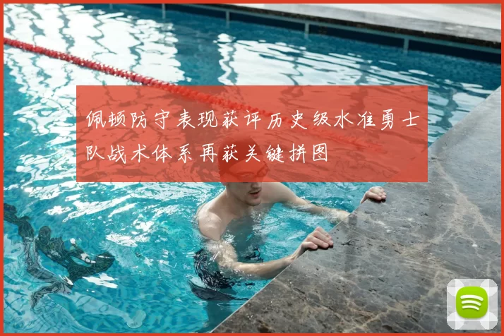 佩顿防守表现获评历史级水准勇士队战术体系再获关键拼图