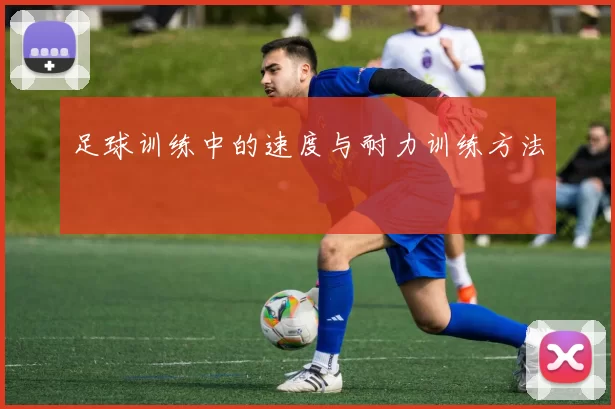 足球训练中的速度与耐力训练方法
