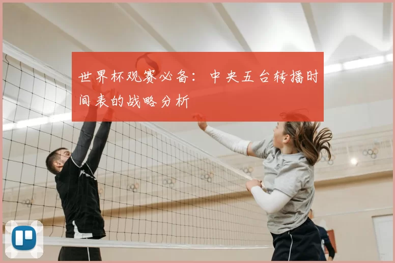 世界杯观赛必备:中央五台转播时间表的战略分析
