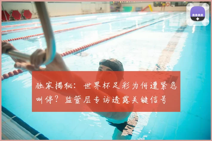 独家揭秘:世界杯足彩为何遭紧急叫停?监管层专访透露关键信号