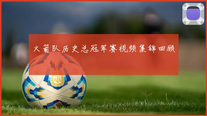 火箭队历史总冠军赛视频集锦回顾