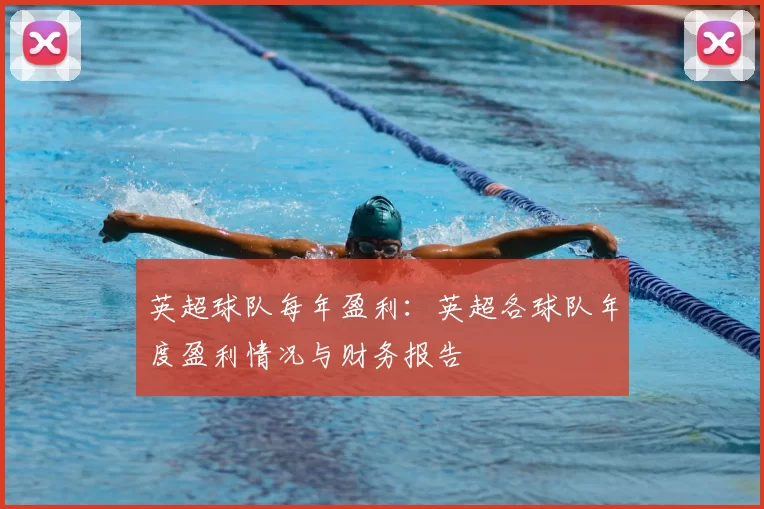 英超球队每年盈利：英超各球队年度盈利情况与财务报告