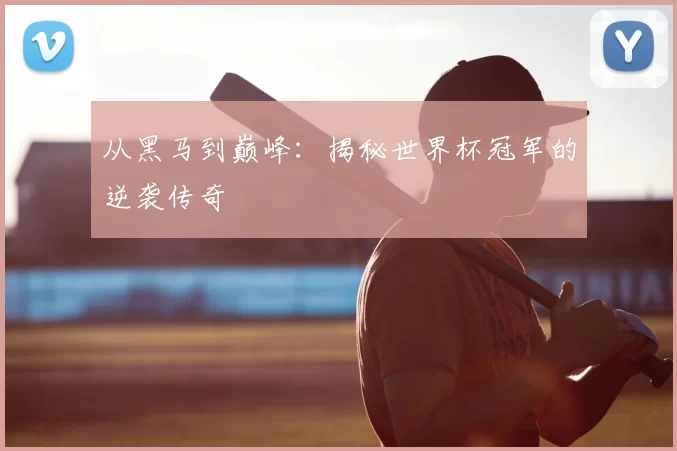 从黑马到巅峰:揭秘世界杯冠军的逆袭传奇
