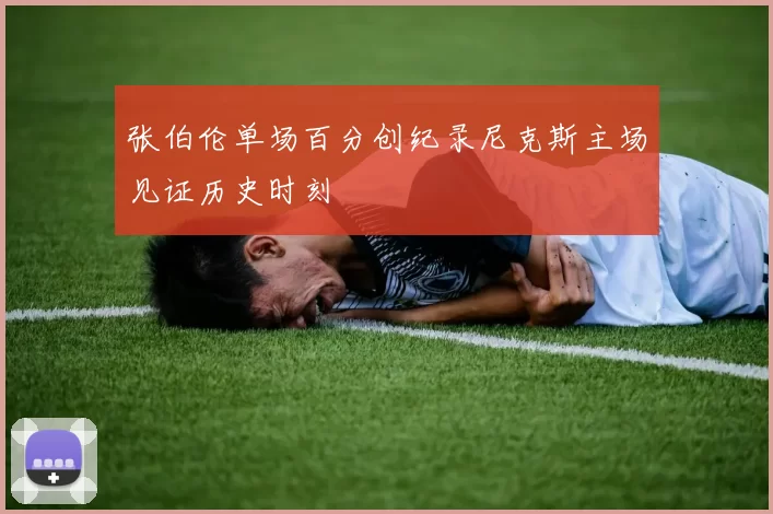 张伯伦单场百分创纪录尼克斯主场见证历史时刻