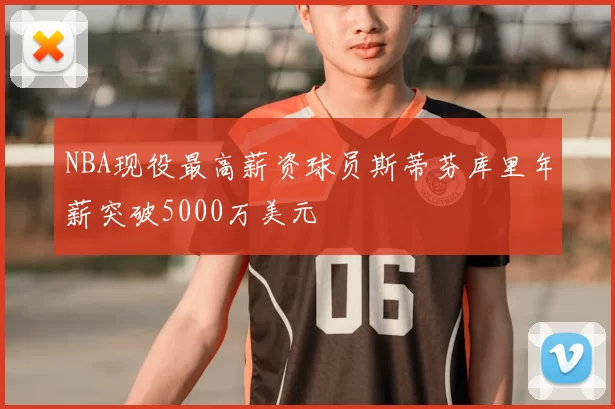 NBA现役最高薪资球员斯蒂芬库里年薪突破5000万美元